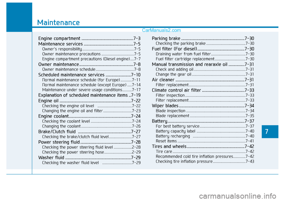 Hyundai H350 2016  Owners Manual 7
Maintenance
7
Maintenance
Engine compartment .............................................7-3 
Maintenance services ...........................................7-5Owners responsibility .............