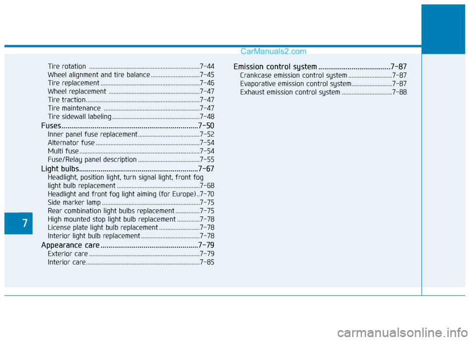 Hyundai H350 2016  Owners Manual 7
Tire rotation  ....................................................................7-44 
Wheel alignment and tire balance ..............................7-45
Tire replacement ........................