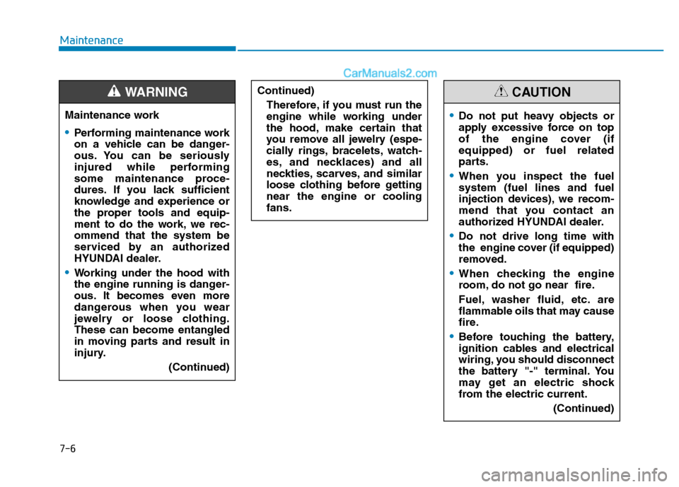 Hyundai H350 2016 User Guide 7-6
Maintenance
Maintenance work
Performing maintenance work 
on a vehicle can be danger-
ous. You can be seriously
injured while performing
some maintenance proce-
dures. If you lack sufficient
knowl