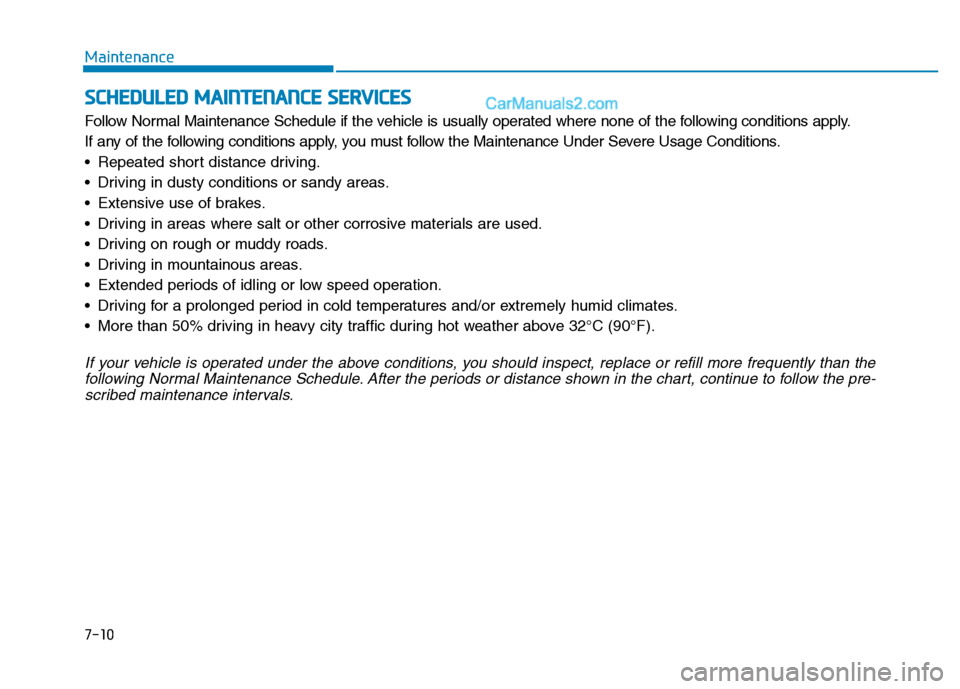 Hyundai H350 2016  Owners Manual 7-10
MaintenanceS
S CC HH EEDD UU LLEE DD   MM AAIINN TTEENN AANN CCEE   SS EE RR VV IICC EE SS
Follow Normal Maintenance Schedule if the vehicle is usually operated where none of the following condit