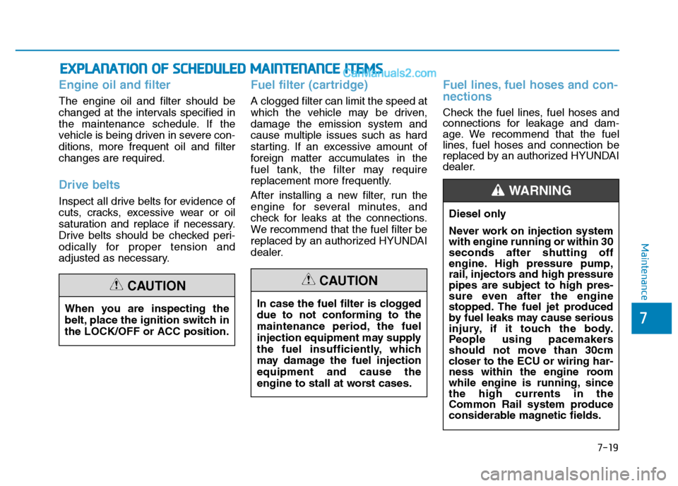 Hyundai H350 2016  Owners Manual 7-19
7
Maintenance
EEXX PPLLAA NN AATTIIOO NN  OO FF  SS CC HH EEDD UU LLEE DD   MM AAIINN TTEENN AANN CCEE   IITT EEMM SS
Engine oil and filter
The engine oil and filter should be 
changed at the int