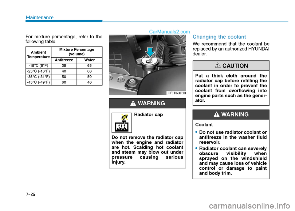 Hyundai H350 2016  Owners Manual 7-26
Maintenance
For mixture percentage, refer to the 
following table.Changing the coolant
We recommend that the coolant be 
replaced by an authorized HYUNDAI
dealer.
Ambient
Temperature Mixture Perc