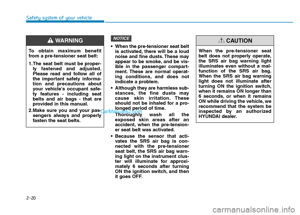 Hyundai H350 2016  Owners Manual 2-20
Safety system of your vehicle
 When the pre-tensioner seat beltis activated, there will be a loud 
noise and fine dusts. These may
appear to be smoke, and be vis-
ible in the passenger compart-
m