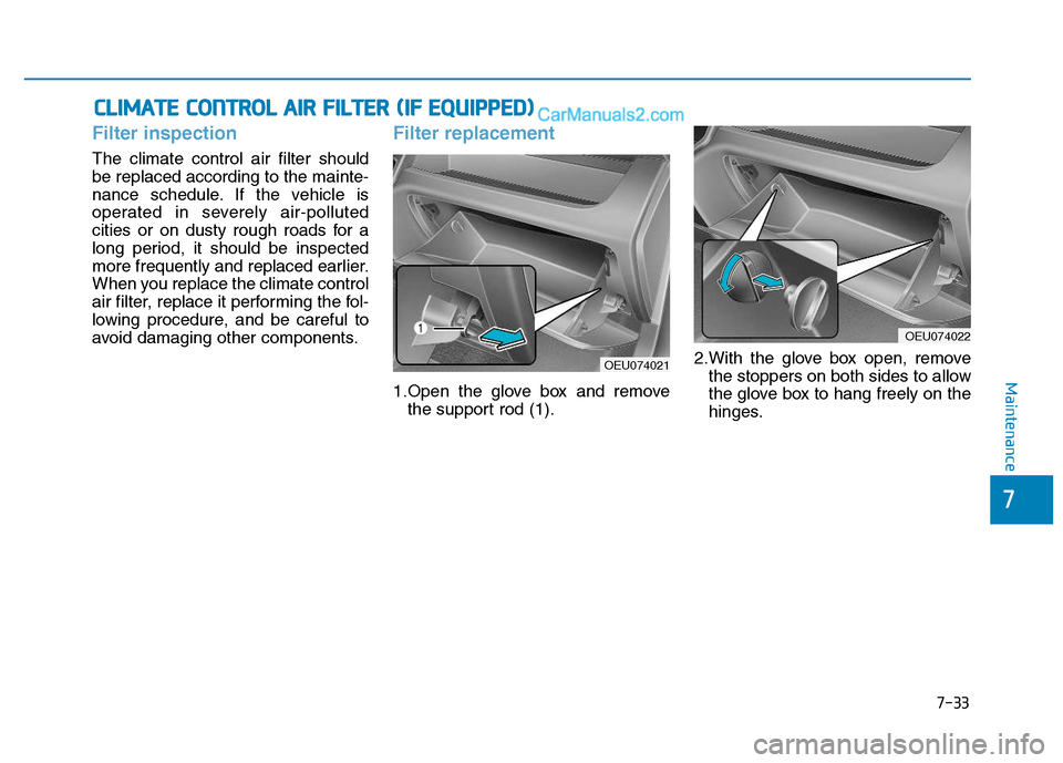 Hyundai H350 2016 Owners Manual 7-33
7
Maintenance
Filter inspection
The climate control air filter should be replaced according to the mainte-
nance schedule. If the vehicle is
operated in severely air-polluted
cities or on dusty r Hyundai H350 2016 Owners Manual 7-33
7
Maintenance
Filter inspection
The climate control air filter should be replaced according to the mainte-
nance schedule. If the vehicle is
operated in severely air-polluted
cities or on dusty r