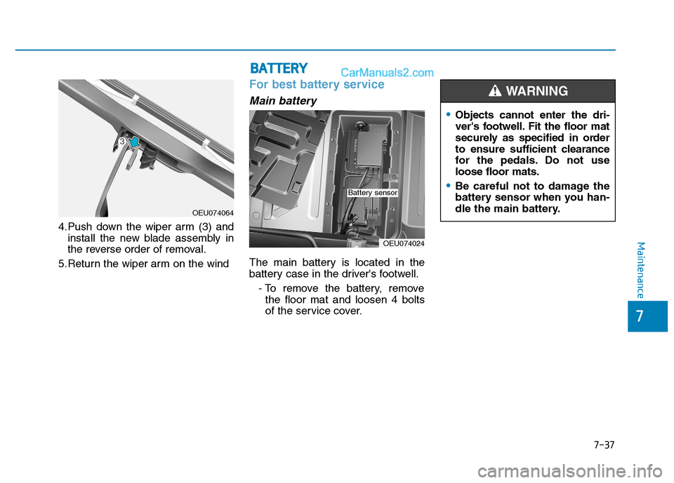 Hyundai H350 2016 Service Manual 7-37
7
Maintenance
4.Push down the wiper arm (3) andinstall the new blade assembly in 
the reverse order of removal.
5.Return the wiper arm on the wind 
For best battery service
Main battery
The main 