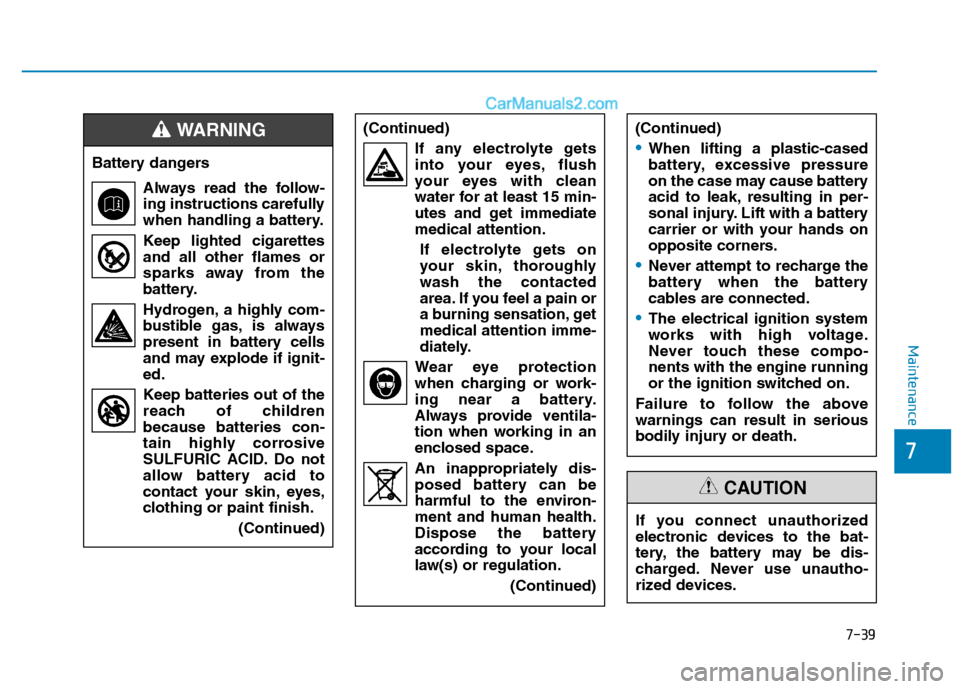 Hyundai H350 2016 Service Manual 7-39
7
Maintenance
(Continued)If any electrolyte getsinto your eyes, flush 
your eyes with clean
water for at least 15 min-
utes and get immediatemedical attention.
If electrolyte gets on
your skin, t