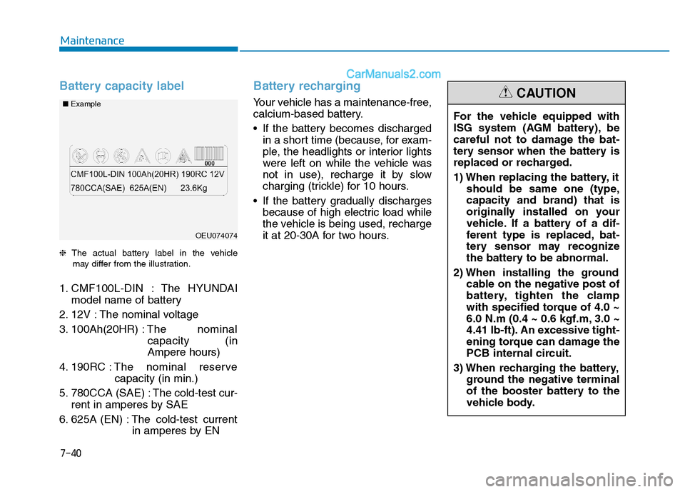 Hyundai H350 2016 Owners Guide 7-40
Maintenance
Battery capacity label 
❈The actual battery label in the vehicle
may differ from the illustration.
1. CMF100L-DIN : The HYUNDAI model name of battery
2. 12V : The nominal voltage 
3