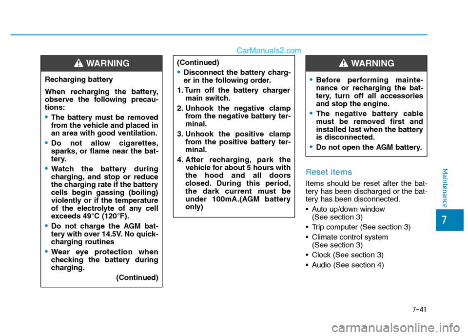 Hyundai H350 2016 Owners Guide 7-41
7
MaintenanceReset items
Items should be reset after the bat- 
tery has been discharged or the bat-
tery has been disconnected. 
 Auto up/down window(See section 3)
 Trip computer (See section 3)