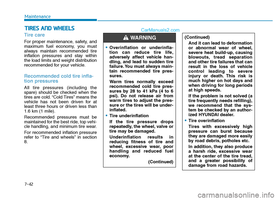 Hyundai H350 2016  Owners Manual 7-42
Maintenance
Tire care  
For proper maintenance, safety, and 
maximum fuel economy, you must
always maintain recommended tire
inflation pressures and stay within
the load limits and weight distrib