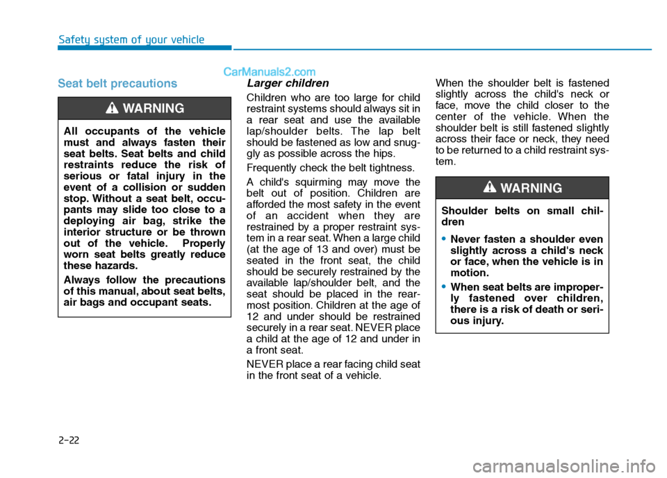 Hyundai H350 2016  Owners Manual 2-22
Safety system of your vehicle
Seat belt precautionsLarger children
Children who are too large for child 
restraint systems should always sit in
a rear seat and use the available
lap/shoulder belt