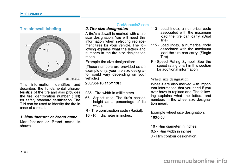 Hyundai H350 2016  Owners Manual 7-48
Maintenance
Tire sidewall labeling
This information identifies and 
describes the fundamental charac-
teristics of the tire and also provides
the tire identification number (TIN)
for safety stand