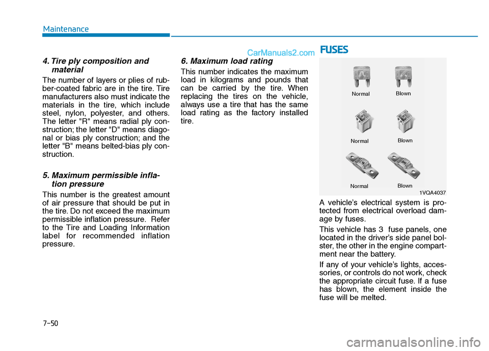 Hyundai H350 2016 User Guide 7-50
Maintenance
4. Tire ply composition andmaterial
The number of layers or plies of rub- 
ber-coated fabric are in the tire. Tire
manufacturers also must indicate the
materials in the tire, which in