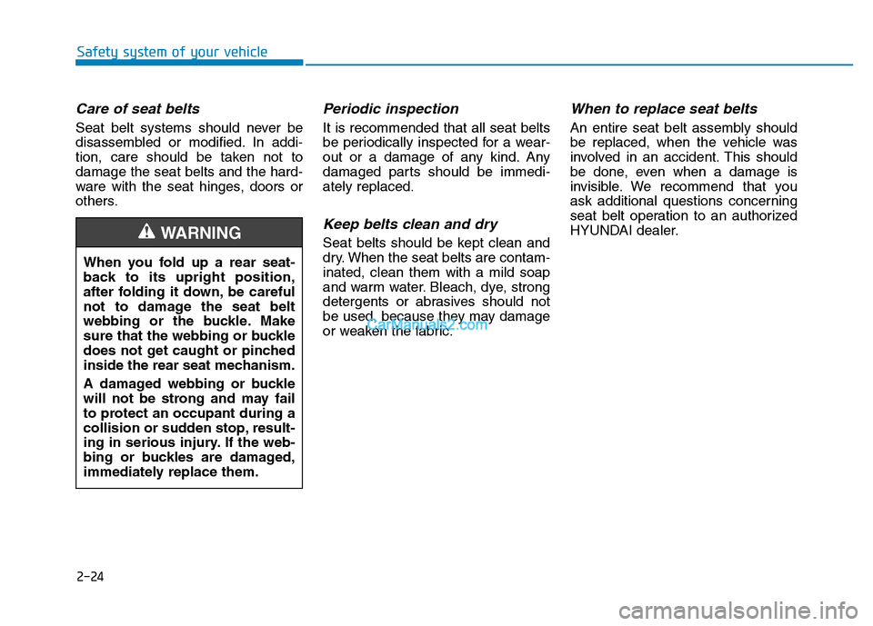 Hyundai H350 2016 Service Manual 2-24
Safety system of your vehicle
Care of seat belts
Seat belt systems should never be 
disassembled or modified. In addi-
tion, care should be taken not todamage the seat belts and the hard-
ware wi