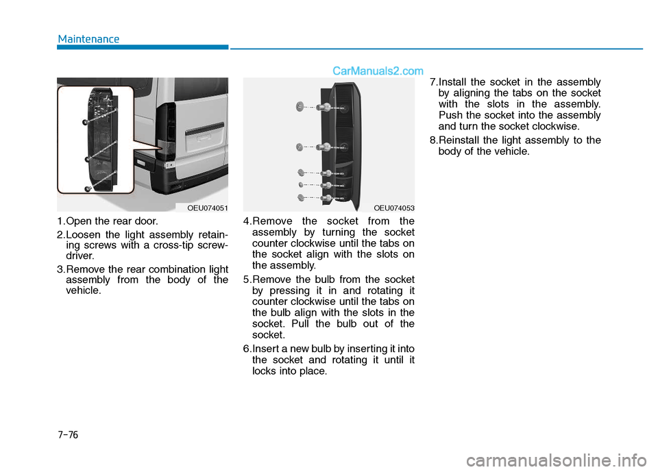 Hyundai H350 2016 Owners Guide 1.Open the rear door. 
2.Loosen the light assembly retain-ing screws with a cross-tip screw- 
driver.
3.Remove the rear combination light assembly from the body of the
vehicle. 4.Remove the socket fro