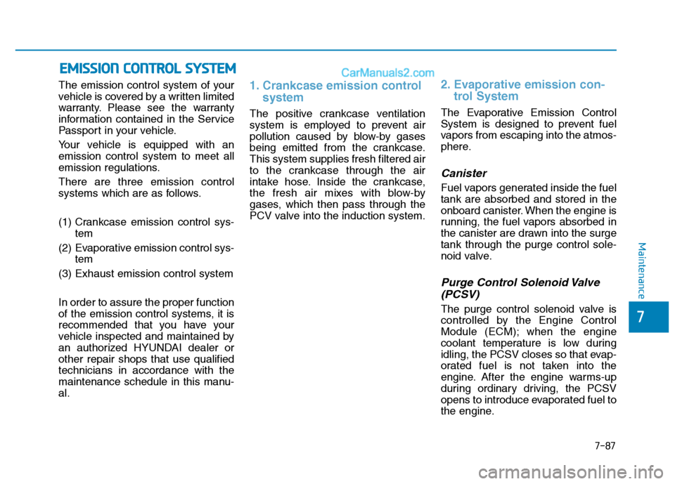 Hyundai H350 2016 User Guide 7-87
7
Maintenance
The emission control system of your 
vehicle is covered by a written limited
warranty. Please see the warranty
information contained in the Service
Passport in your vehicle. 
Your v