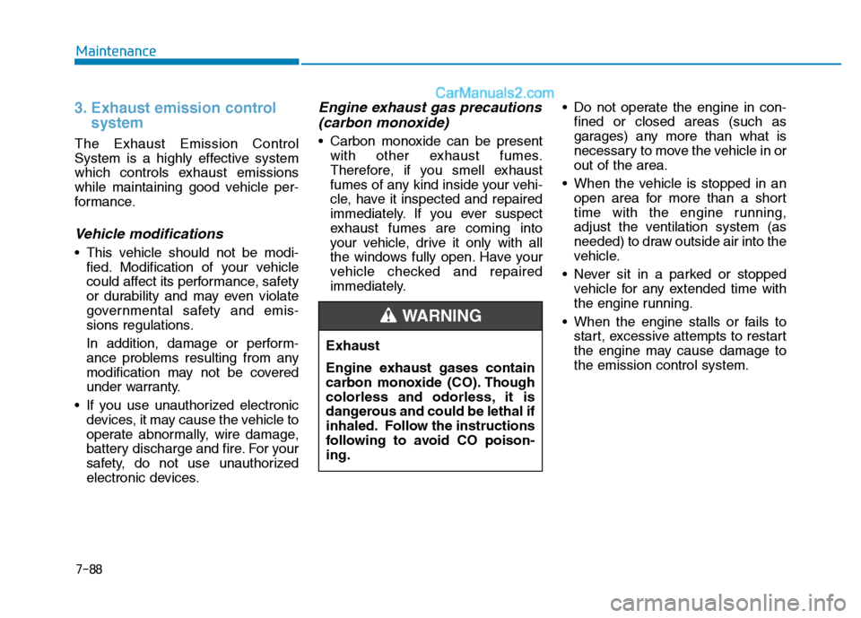 Hyundai H350 2016  Owners Manual 7-88
Maintenance
3. Exhaust emission control system
The Exhaust Emission Control 
System is a highly effective system
which controls exhaust emissions
while maintaining good vehicle per-
formance.
Veh