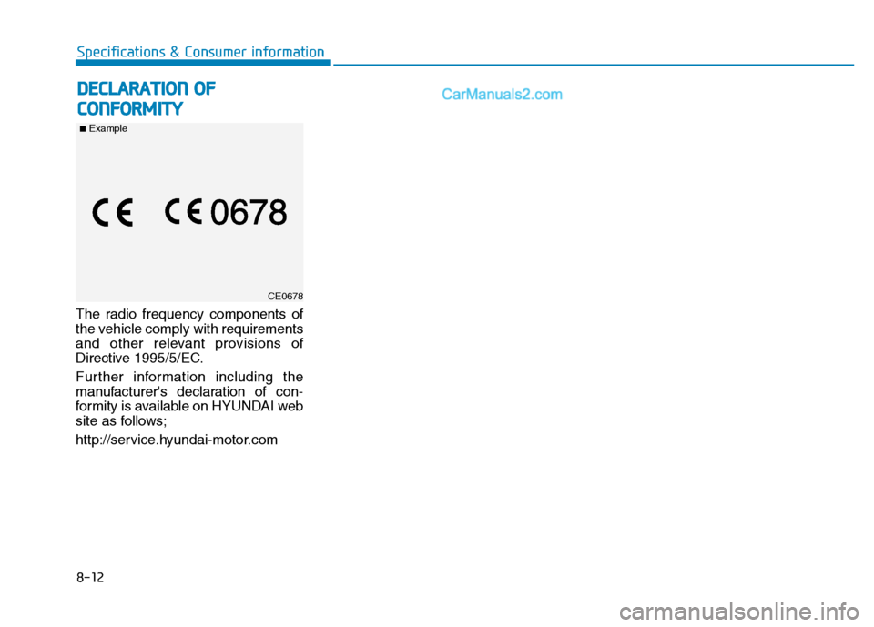Hyundai H350 2016  Owners Manual The radio frequency components of 
the vehicle comply with requirements
and other relevant provisions of
Directive 1995/5/EC. 
Further information including the 
manufacturers declaration of con-
for