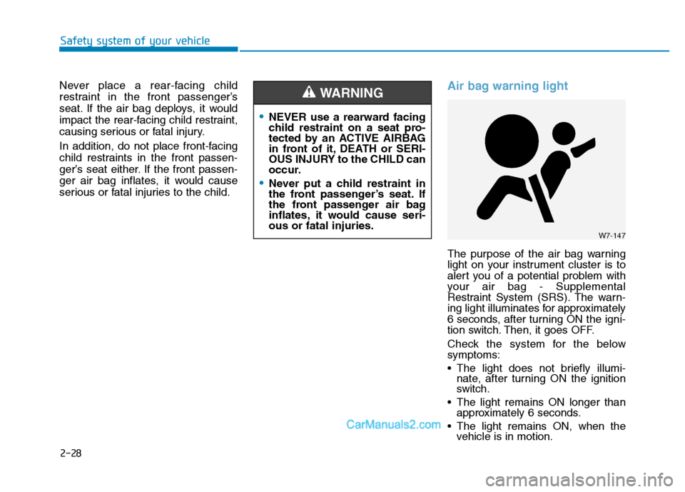 Hyundai H350 2016  Owners Manual 2-28
Never place a rear-facing child 
restraint in the front passenger’s
seat. If the air bag deploys, it would
impact the rear-facing child restraint,
causing serious or fatal injury. 
In addition,