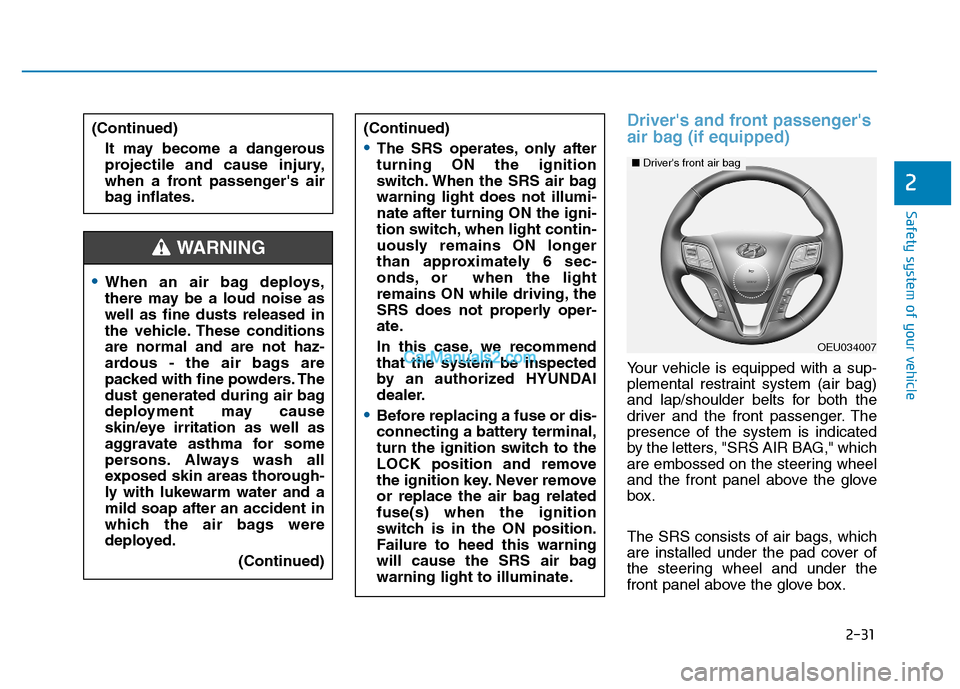 Hyundai H350 2016 Workshop Manual 2-31
Safety system of your vehicle
2
Drivers and front passengers 
air bag (if equipped)
Your vehicle is equipped with a sup- 
plemental restraint system (air bag)
and lap/shoulder belts for both th