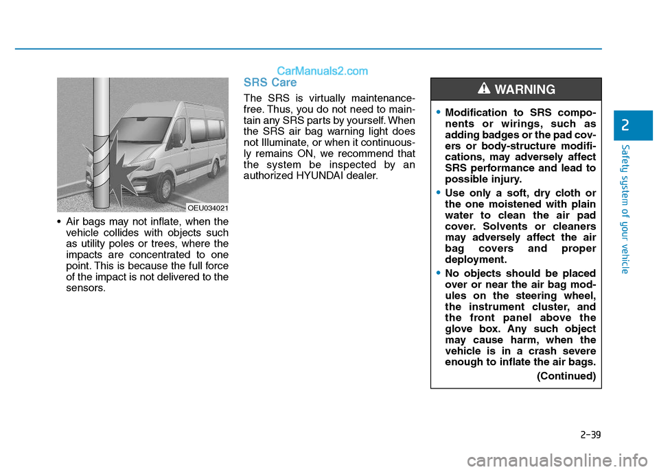Hyundai H350 2016 Owners Manual 2-39
Safety system of your vehicle
2
Air bags may not inflate, when thevehicle collides with objects such
as utility poles or trees, where the
impacts are concentrated to one
point. This is because Hyundai H350 2016 Owners Manual 2-39
Safety system of your vehicle
2
Air bags may not inflate, when thevehicle collides with objects such
as utility poles or trees, where the
impacts are concentrated to one
point. This is because