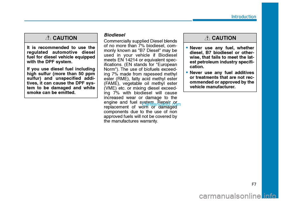 Hyundai H350 2016  Owners Manual Biodiesel 
Commercially supplied Diesel blends of no more than 7% biodiesel, com-
monly known as "B7 Diesel" may be
used in your vehicle if Biodiesel
meets EN 14214 or equivalent spec-
ifications. (EN