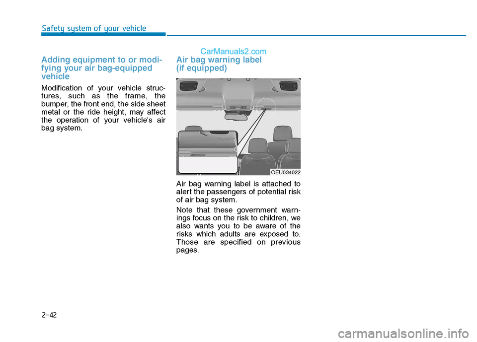Hyundai H350 2016 Repair Manual Adding equipment to or modi- 
fying your air bag-equipped
vehicle
Modification of your vehicle struc- 
tures, such as the frame, the
bumper, the front end, the side sheet
metal or the ride height, may
