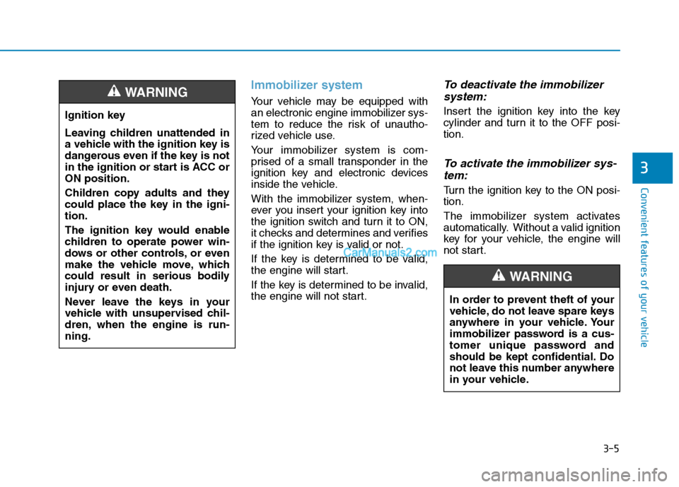 Hyundai H350 2016 Repair Manual 3-5
Convenient features of your vehicle
Immobilizer system
Your vehicle may be equipped with 
an electronic engine immobilizer sys-
tem to reduce the risk of unautho-
rized vehicle use. 
Your immobili