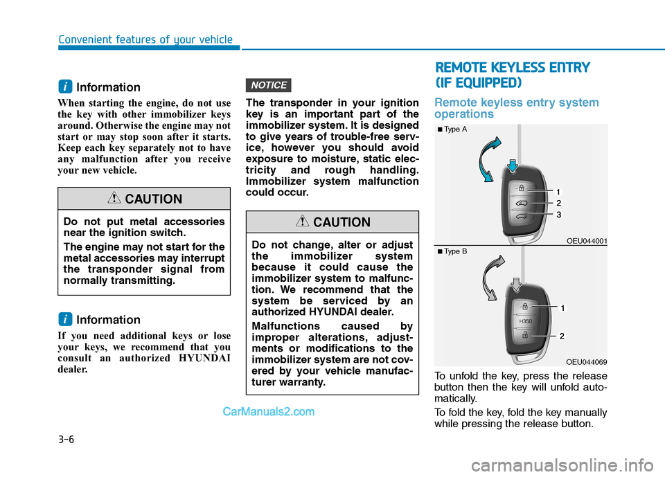 Hyundai H350 2016  Owners Manual 3-6Information 
When starting the engine, do not use 
the key with other immobilizer keys
around. Otherwise the engine may not
start or may stop soon after it starts.
Keep each key separately not to h