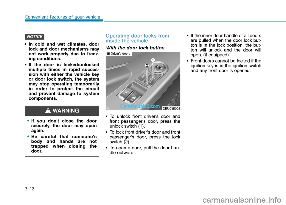 Hyundai H350 2016  Owners Manual 3-12
Convenient features of your vehicle
 In cold and wet climates, doorlock and door mechanisms may 
not work properly due to freez-ing conditions.
 If the door is locked/unlocked multiple times in r