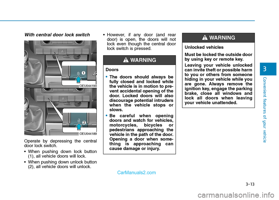 Hyundai H350 2016  Owners Manual 3-13
Convenient features of your vehicle
3
With central door lock switch
Operate by depressing the central 
door lock switch. 
 When pushing down lock button(1), all vehicle doors will lock.
 When pus