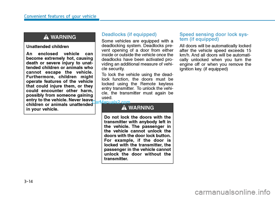 Hyundai H350 2016  Owners Manual 3-14
Deadlocks (if equipped)
Some vehicles are equipped with a 
deadlocking system. Deadlocks pre-
vent opening of a door from either
inside or outside the vehicle once the
deadlocks have been activat