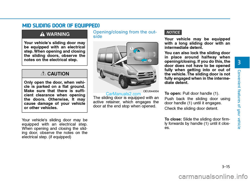 Hyundai H350 2016 Manual PDF 3-15
Convenient features of your vehicle
Your vehicles sliding door may be 
equipped with an electrical step.When opening and closing the slid-
ing door, observe the notes on the
electrical step. (if