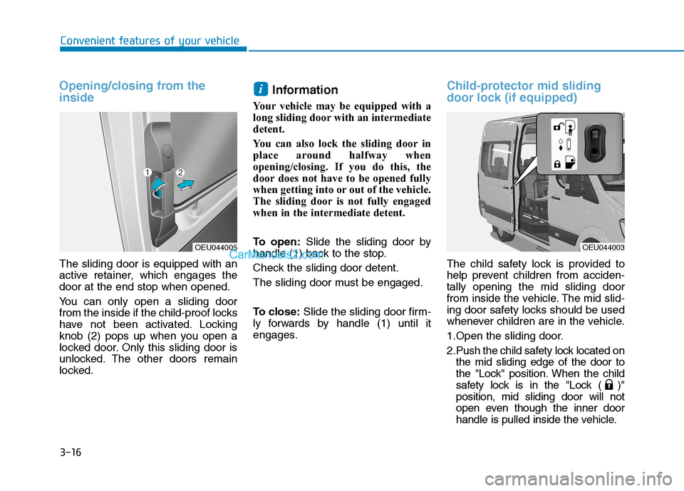 Hyundai H350 2016 Manual PDF 3-16
Opening/closing from the inside 
The sliding door is equipped with an 
active retainer, which engages thedoor at the end stop when opened. 
You can only open a sliding door 
from the inside if th