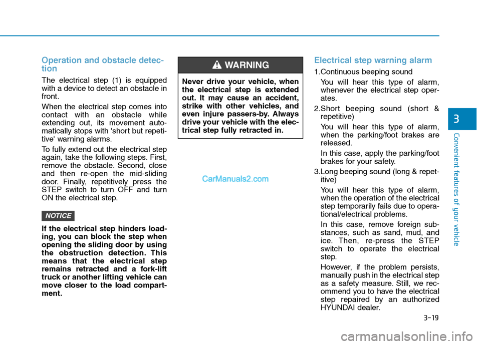 Hyundai H350 2016 Owners Manual 3-19
Convenient features of your vehicle
Operation and obstacle detec- tion
The electrical step (1) is equipped
with a device to detect an obstacle infront.
When the electrical step comes into cont Hyundai H350 2016 Owners Manual 3-19
Convenient features of your vehicle
Operation and obstacle detec- tion
The electrical step (1) is equipped
with a device to detect an obstacle infront.
When the electrical step comes into cont
