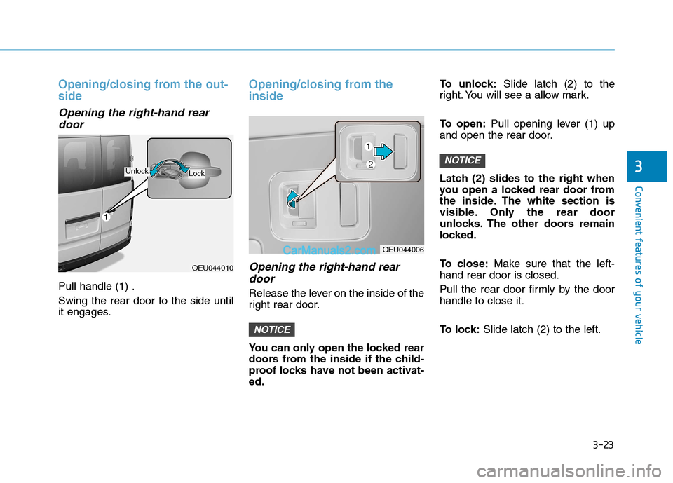 Hyundai H350 2016 Manual Online 3-23
Convenient features of your vehicle
3
Opening/closing from the out- side 
Opening the right-hand reardoor 
Pull handle (1) . Swing the rear door to the side until 
it engages.
Opening/closing fro