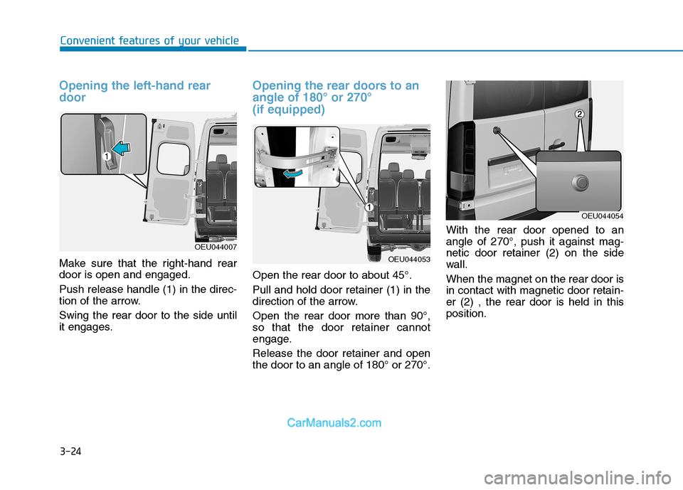 Hyundai H350 2016 Manual Online 3-24
Convenient features of your vehicle
Opening the left-hand rear door
Make sure that the right-hand rear door is open and engaged. Push release handle (1) in the direc- 
tion of the arrow. Swing th