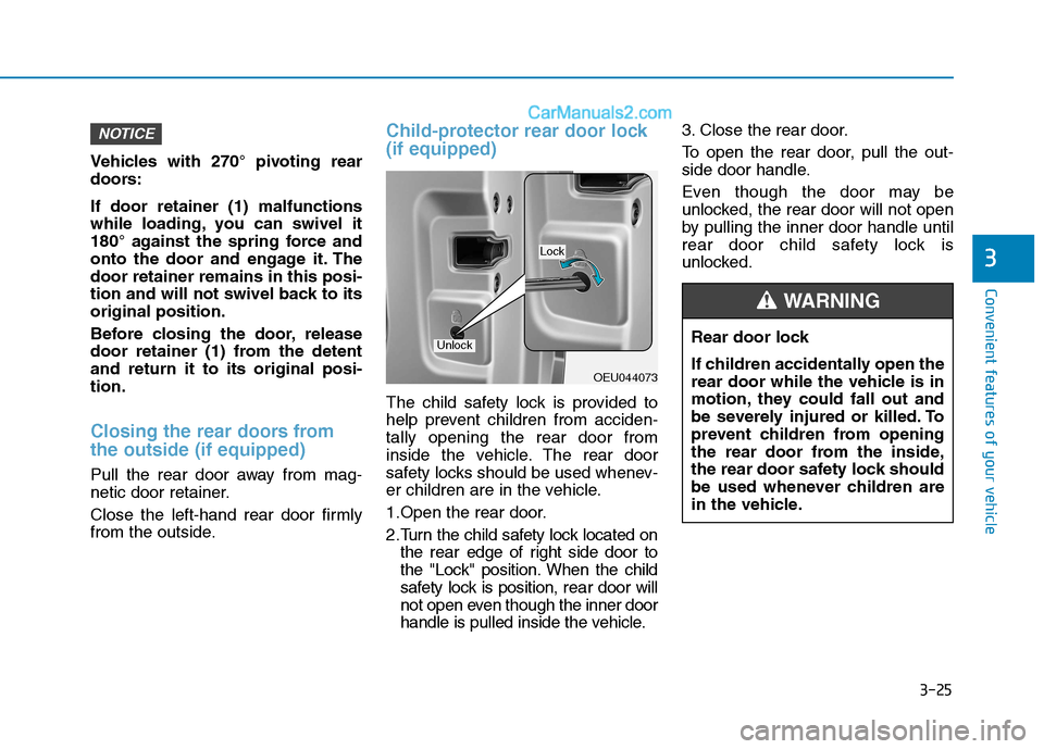 Hyundai H350 2016  Owners Manual 3-25
Convenient features of your vehicle
3
Vehicles with 270° pivoting rear 
doors: If door retainer (1) malfunctions 
while loading, you can swivel it
180° against the spring force and
onto the doo