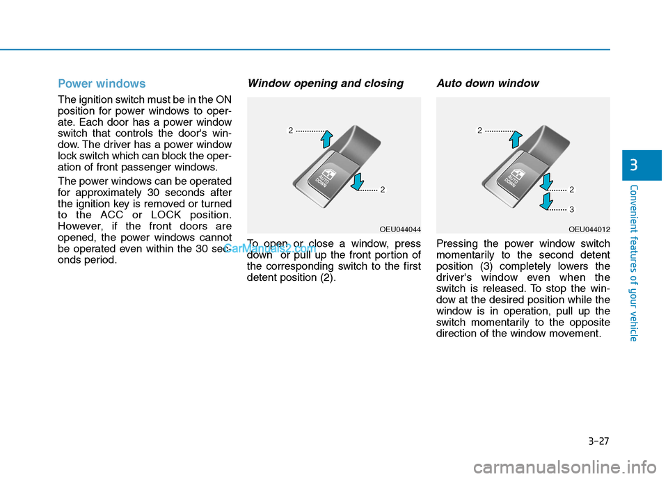 Hyundai H350 2016  Owners Manual 3-27
Convenient features of your vehicle
3
Power windows
The ignition switch must be in the ON 
position for power windows to oper-
ate. Each door has a power window
switch that controls the doors wi