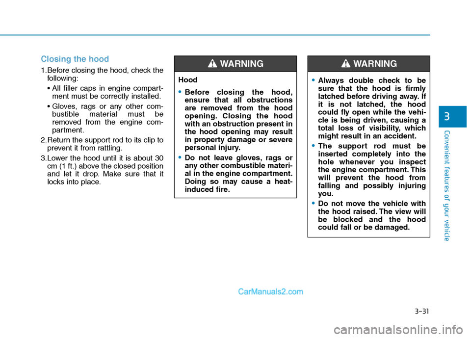 Hyundai H350 2016  Owners Manual 3-31
Convenient features of your vehicle
3
Closing the hood
1.Before closing the hood, check thefollowing: 
ment must be correctly installed.
 bustible material must be 
removed from the engine com-
p