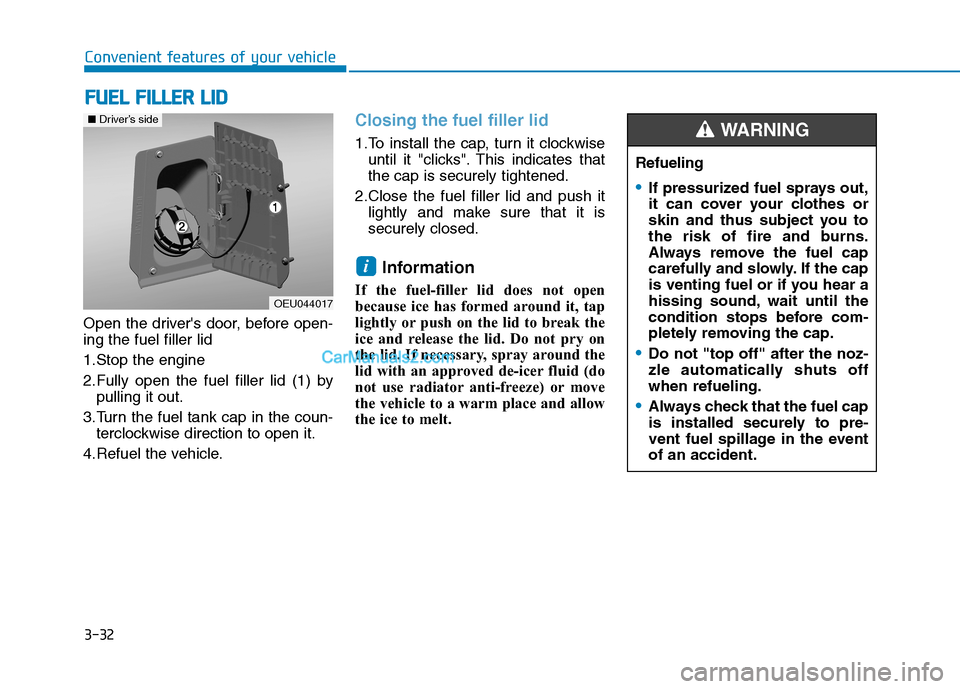 Hyundai H350 2016 Owners Manual 3-32
Convenient features of your vehicle
Open the drivers door, before open- ing the fuel filler lid
1.Stop the engine
2.Fully open the fuel filler lid (1) bypulling it out.
3.Turn the fuel tank c Hyundai H350 2016 Owners Manual 3-32
Convenient features of your vehicle
Open the drivers door, before open- ing the fuel filler lid
1.Stop the engine
2.Fully open the fuel filler lid (1) bypulling it out.
3.Turn the fuel tank c