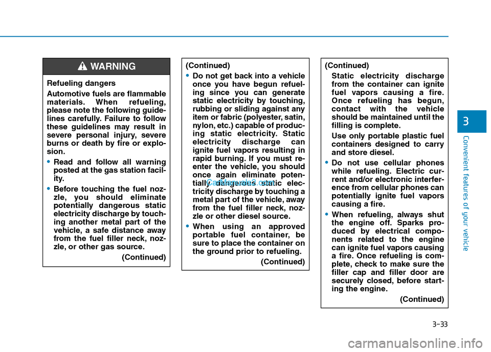 Hyundai H350 2016  Owners Manual 3-33
Convenient features of your vehicle
3
Refueling dangers 
Automotive fuels are flammable 
materials. When refueling,
please note the following guide-
lines carefully. Failure to follow
these guide