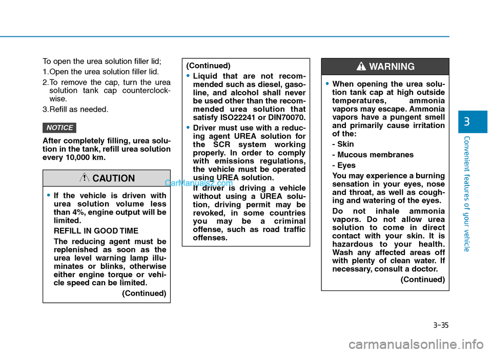 Hyundai H350 2016  Owners Manual 3-35
Convenient features of your vehicle
To open the urea solution filler lid; 
1.Open the urea solution filler lid.
2.To remove the cap, turn the ureasolution tank cap counterclock- 
wise.
3.Refill a