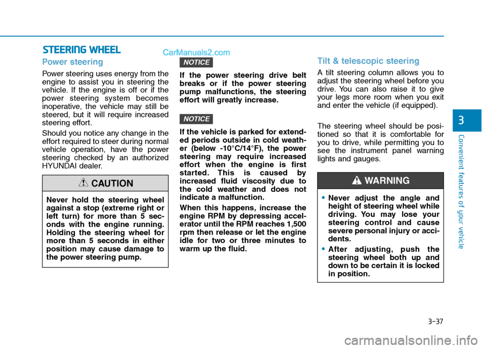 Hyundai H350 2016  Owners Manual 3-37
Convenient features of your vehicle
3
Power steering
Power steering uses energy from the 
engine to assist you in steering the
vehicle. If the engine is off or if the
power steering system become