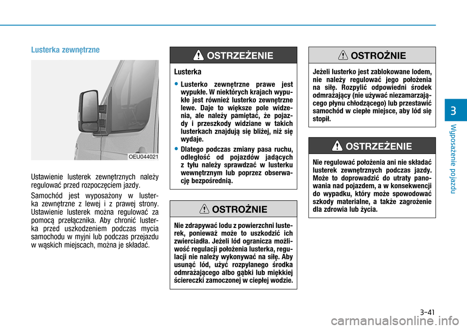 Hyundai H350 2016 Instrukcja Obsługi (in Polish) 3-41
Lusterka zewnętrzne
Ustawienie lusterek zewnętrznych należy
regulować przed rozpoczęciem jazdy.
Samochód jest wyposażony w luster-
ka zewnętrzne z lewej i z prawej strony.
Ust Hyundai H350 2016 Instrukcja Obsługi (in Polish) 3-41
Lusterka zewnętrzne
Ustawienie lusterek zewnętrznych należy
regulować przed rozpoczęciem jazdy.
Samochód jest wyposażony w luster-
ka zewnętrzne z lewej i z prawej strony.
Ust