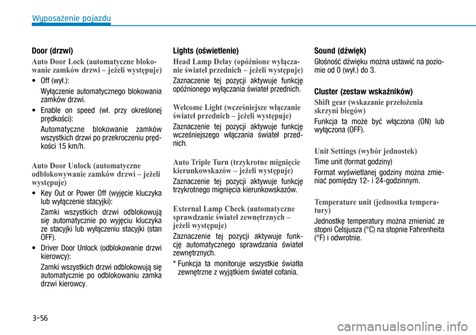 Hyundai H350 2016  Instrukcja Obsługi (in Polish) 3-56
Door (drzwi)
Auto Door Lock (automatyczne bloko-
wanie zamków drzwi – jeżeli występuje)
• Off (wył.): 
   Wyłączenie automatycznego blokowania 
zamków drzwi.
• Enable on speed (wł. 