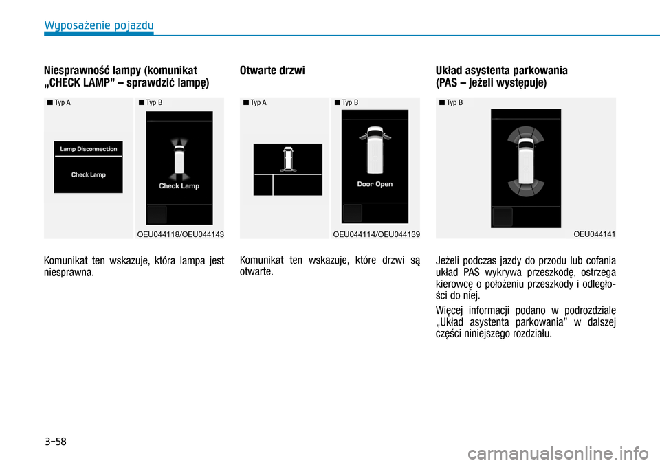 Hyundai H350 2016  Instrukcja Obsługi (in Polish) 3-58
Niesprawność lampy (komunikat 
„CHECK LAMP” – sprawdzić lampę)
Komunikat ten wskazuje, która lampa jest 
niesprawna.
Otwarte drzwi
Komunikat ten wskazuje, które drzwi są 
otwarte.
Uk