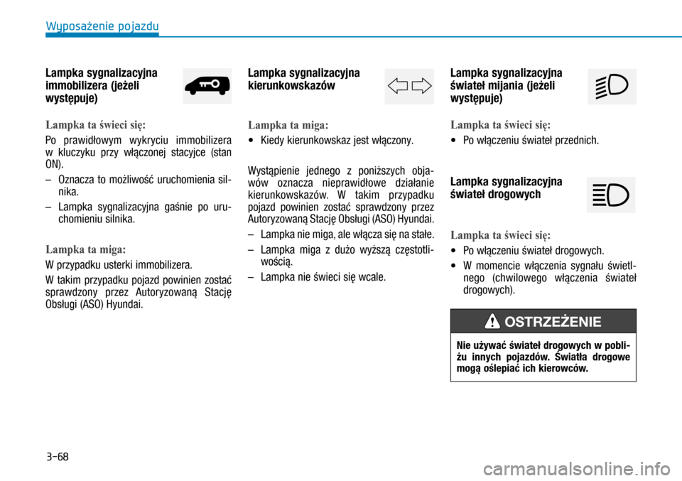 Hyundai H350 2016 Instrukcja Obsługi (in Polish) 3-68
Lampka sygnalizacyjna
immobilizera (jeżeli
występuje)
Lampka ta świeci się:
Po prawidłowym wykryciu immobilizera
w kluczyku przy włączonej stacyjce (stan
ON).
– Oznacza to możl Hyundai H350 2016 Instrukcja Obsługi (in Polish) 3-68
Lampka sygnalizacyjna
immobilizera (jeżeli
występuje)
Lampka ta świeci się:
Po prawidłowym wykryciu immobilizera
w kluczyku przy włączonej stacyjce (stan
ON).
– Oznacza to możl