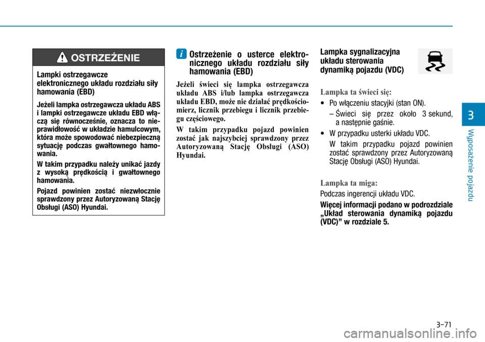 Hyundai H350 2016  Instrukcja Obsługi (in Polish) 3-71
i  Ostrzeżenie o  usterce elektro-
nicznego układu rozdziału siły 
hamowania (EBD)
Jeżeli  świeci  się  lampka  ostrzegawcza 
układu  ABS  i/lub  lampka  ostrzegawcza 
układu EBD, może