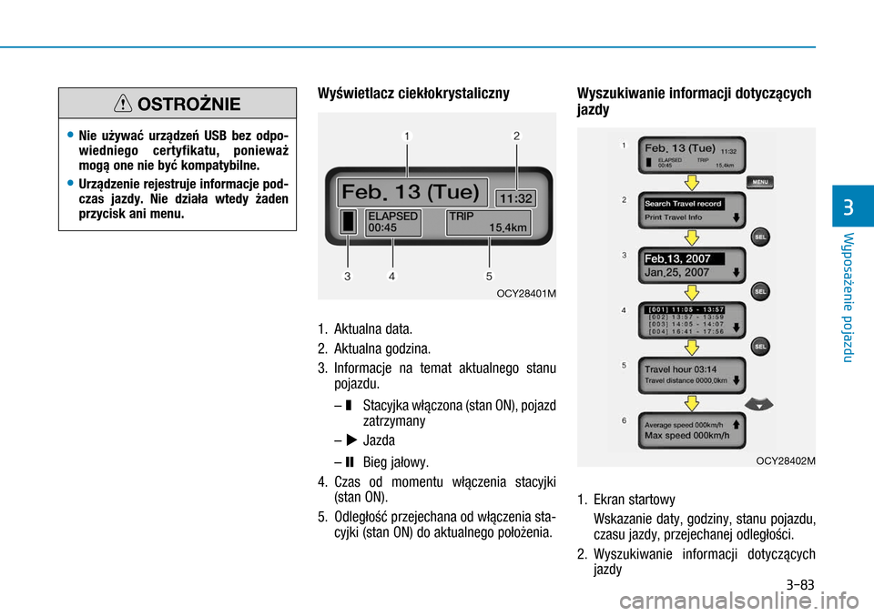 Hyundai H350 2016  Instrukcja Obsługi (in Polish) 3-83
Wyświetlacz ciekłokrystaliczny
1. Aktualna data.
2.  Aktualna godzina.
3.  Informacje na temat aktualnego stanu 
pojazdu.
  –  ❚   Stacyjka włączona (stan ON), pojazd 
zatrzymany
 – u J
