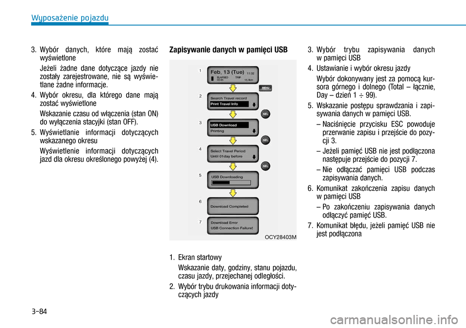Hyundai H350 2016  Instrukcja Obsługi (in Polish) 3-84
3. Wybór danych, które mają zostać 
wyświetlone
  Jeżeli żadne dane dotyczące jazdy nie 
zostały zarejestrowane, nie są wyświe-
tlane żadne informacje.
4. Wybór okresu, dla którego 